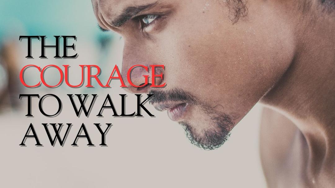 The Courage To Walk Away