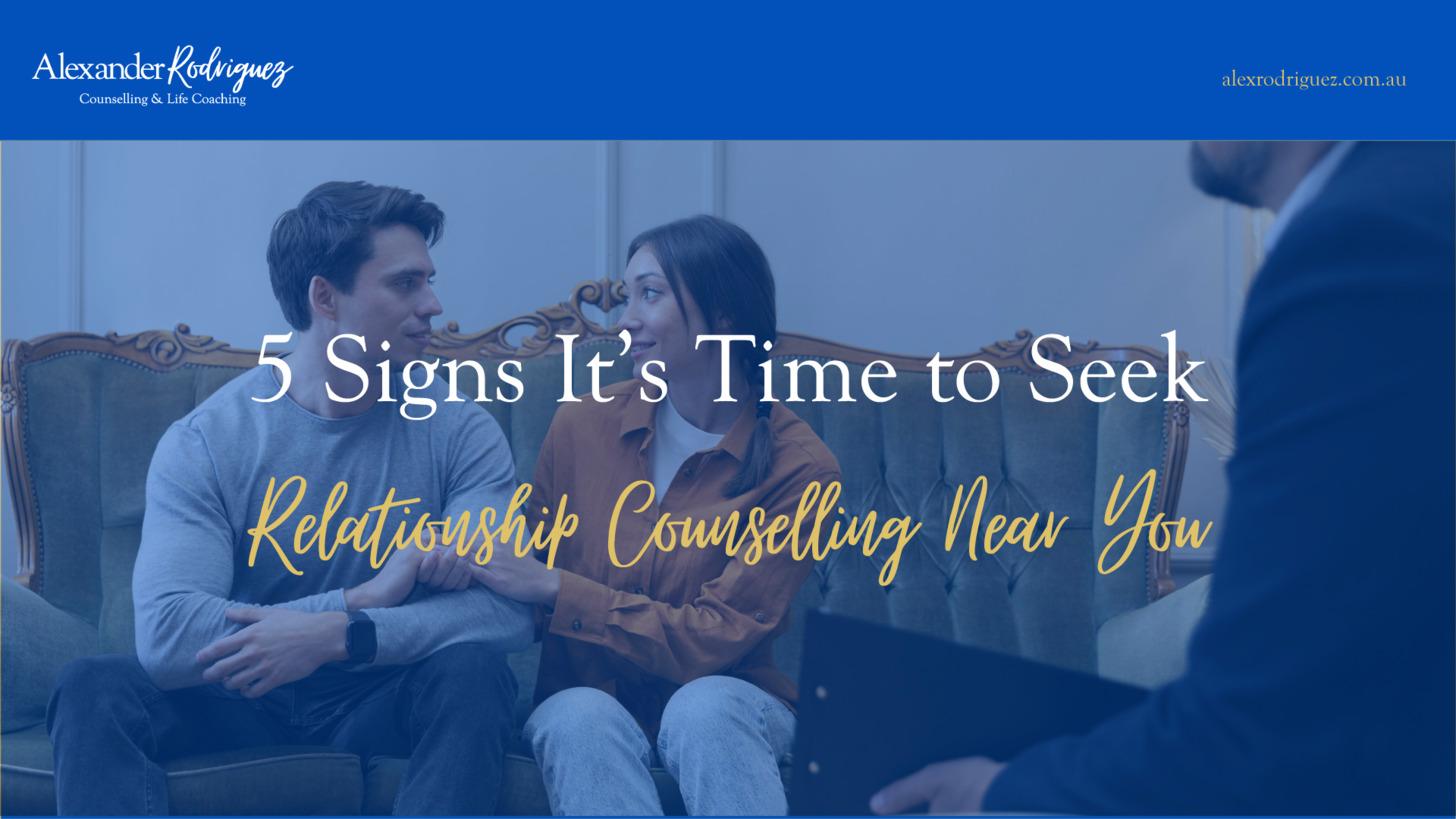5 Signs It’s Time to Seek Relationship Counselling Near You
