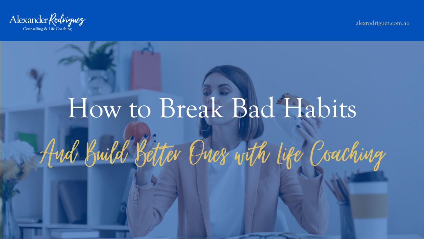 How to Break Bad Habits and Build Better Ones with Life Coaching
