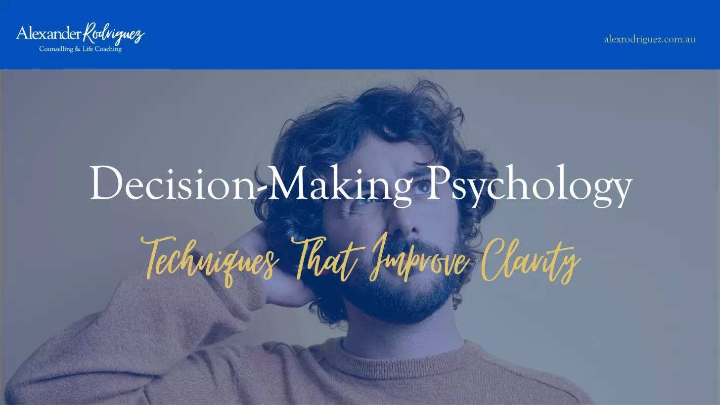 Decision-Making Psychology: Techniques That Improve Clarity